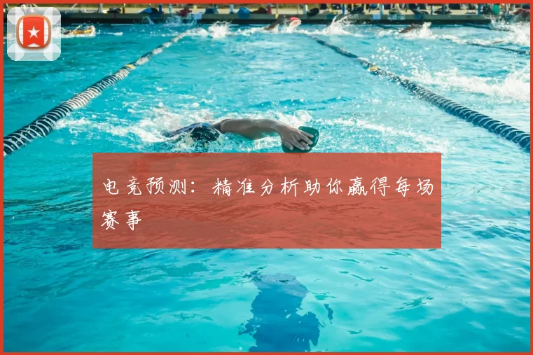 电竞预测：精准分析助你赢得每场赛事